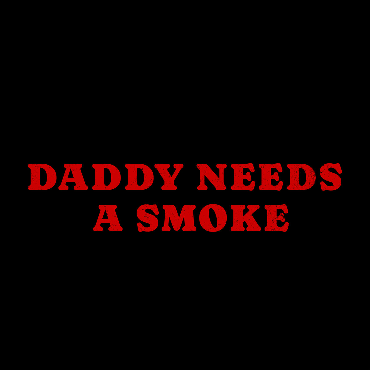 Daddy Needs a Smoke Tee