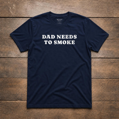 Dad Needs to Smoke Tee