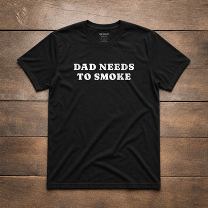 Dad Needs to Smoke Tee